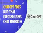 ChatGPT owner OpenAI fixes bug that exposed users chat histories