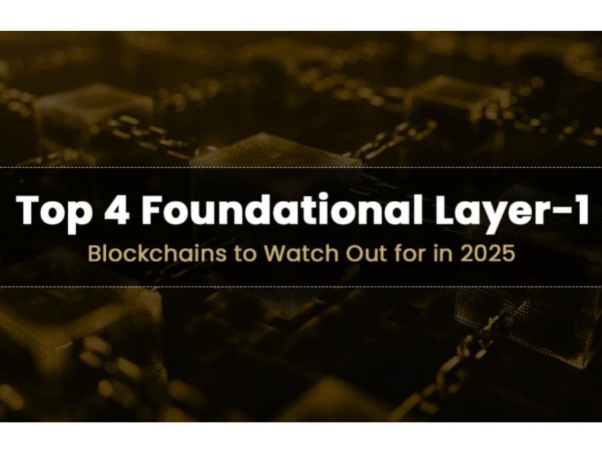 Top 4 Foundational Layer-1 Blockchains to Watch Out for in 2025